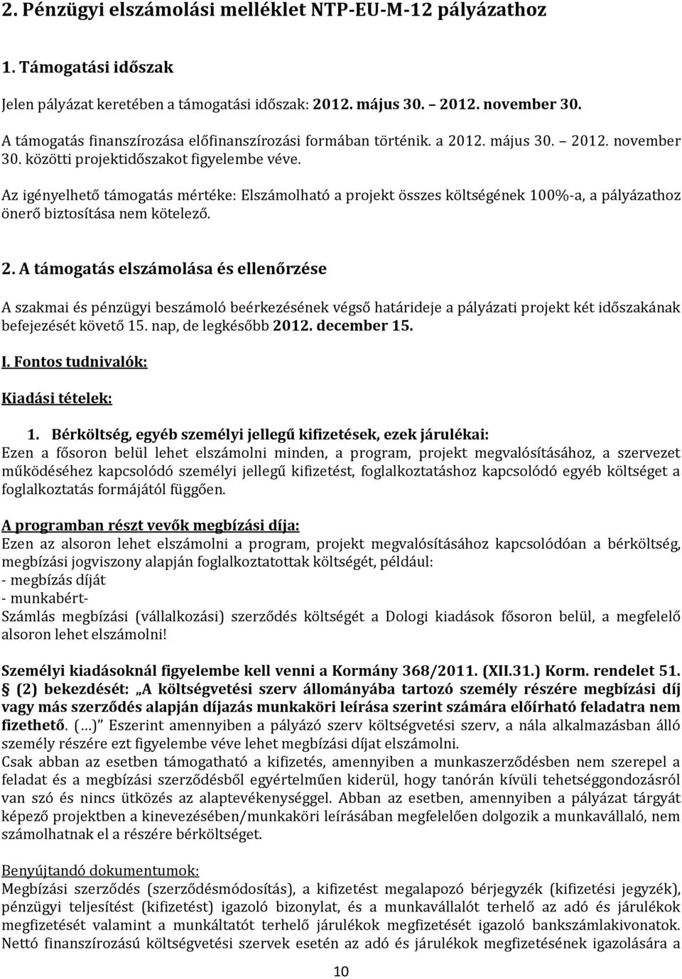 Az igényelhető támogatás mértéke: Elszámolható a projekt összes költségének 100%-a, a pályázathoz önerő biztosítása nem kötelező. 2.