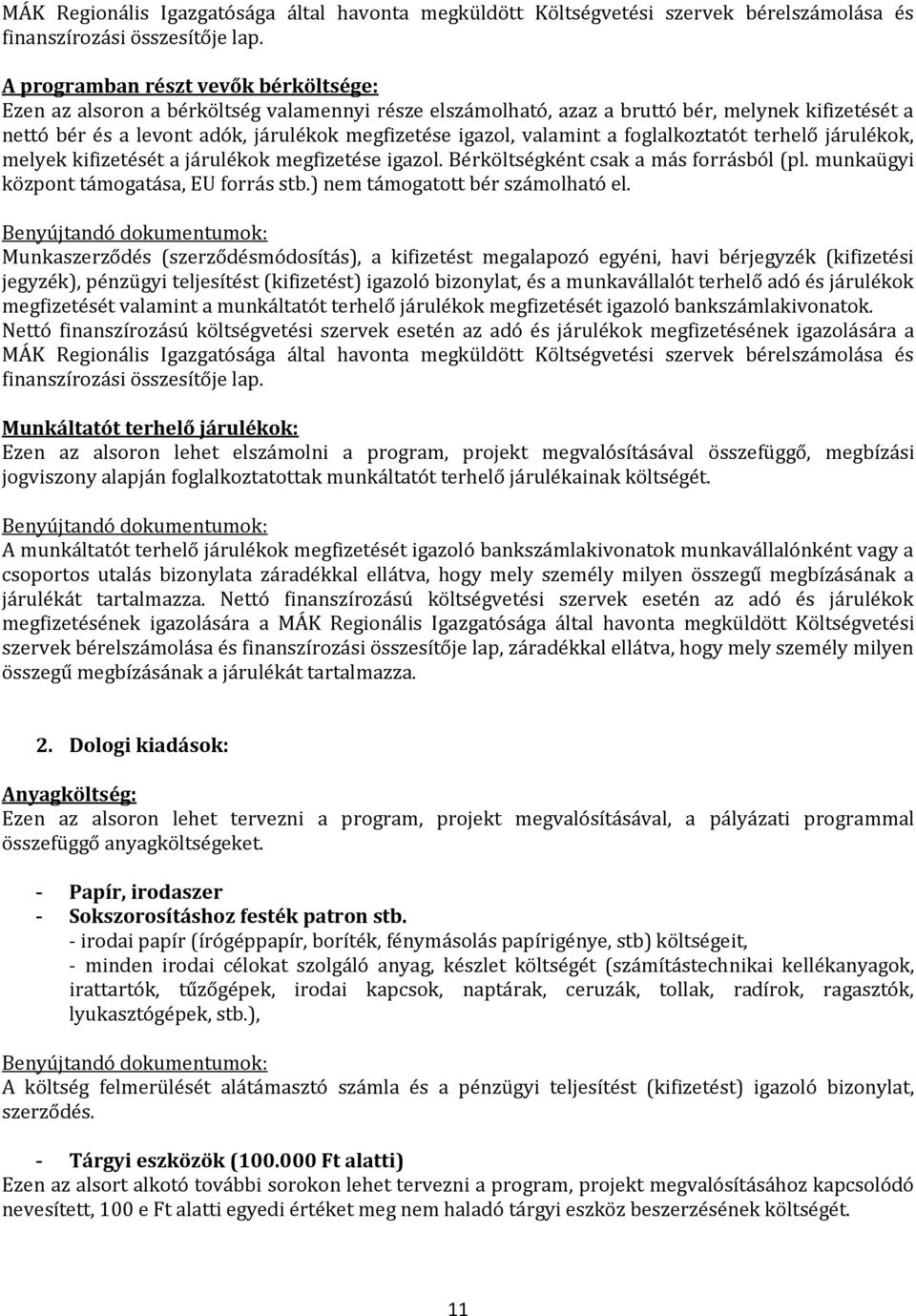 valamint a foglalkoztatót terhelő járulékok, melyek kifizetését a járulékok megfizetése igazol. Bérköltségként csak a más forrásból (pl. munkaügyi központ támogatása, EU forrás stb.