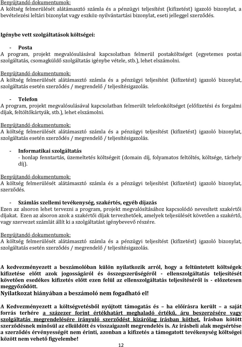 ), lehet elszámolni. A költség felmerülését alátámasztó számla és a pénzügyi teljesítést (kifizetést) igazoló bizonylat, szolgáltatás esetén szerződés / megrendelő / teljesítésigazolás.