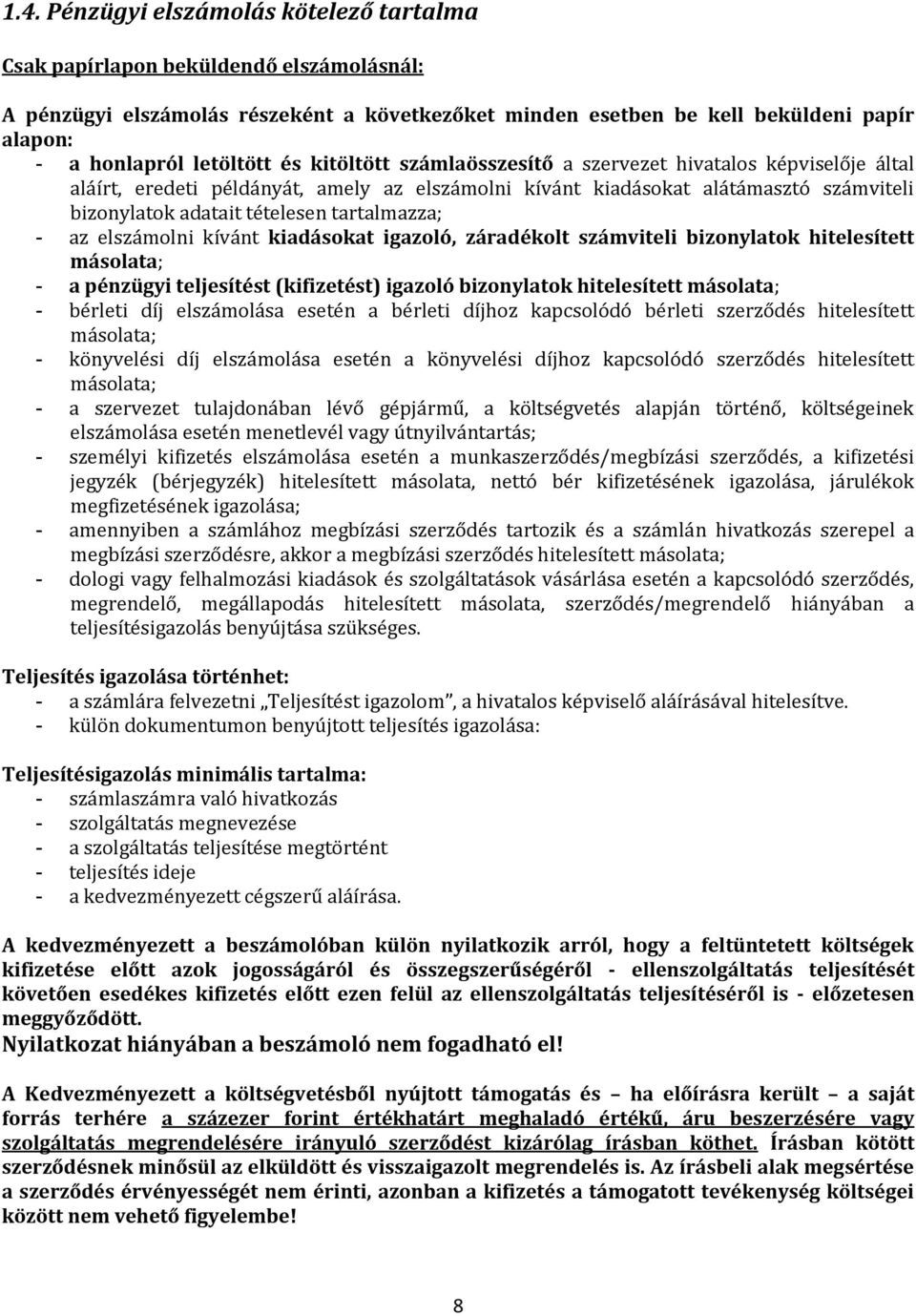 tartalmazza; - az elszámolni kívánt kiadásokat igazoló, záradékolt számviteli bizonylatok hitelesített másolata; - a pénzügyi teljesítést (kifizetést) igazoló bizonylatok hitelesített másolata; -