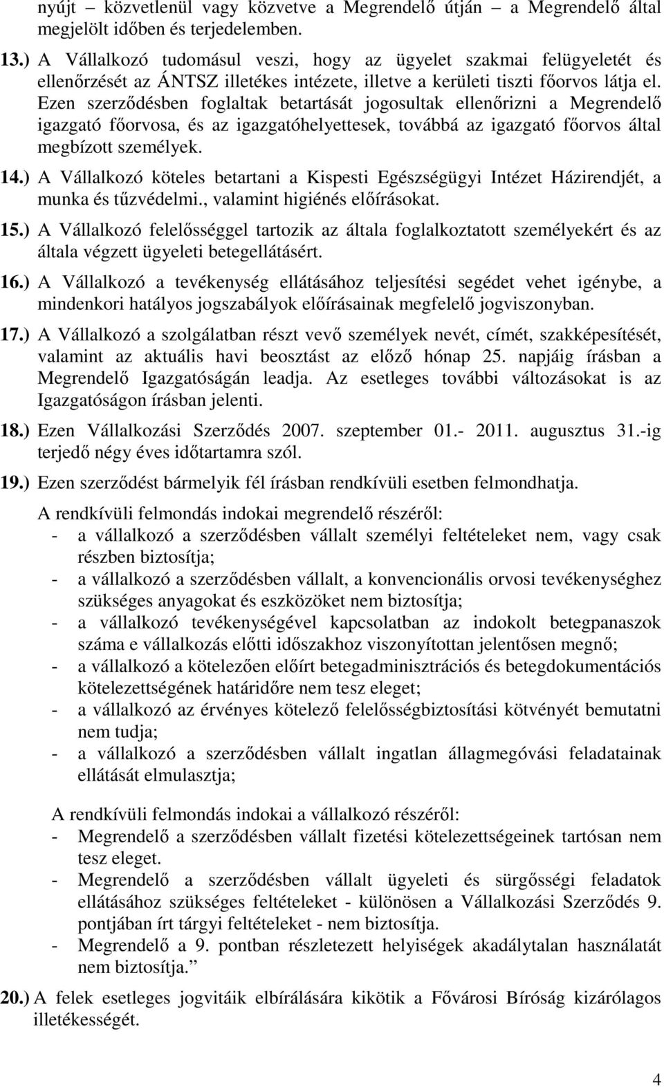 Ezen szerzıdésben foglaltak betartását jogosultak ellenırizni a Megrendelı igazgató fıorvosa, és az igazgatóhelyettesek, továbbá az igazgató fıorvos által megbízott személyek. 14.