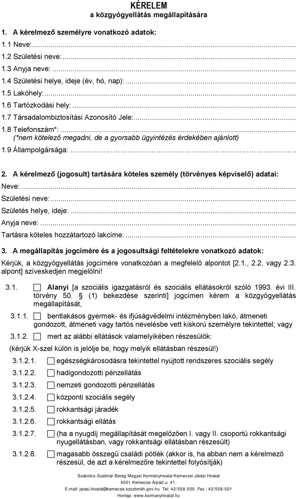 A kérelmező (jogosult) tartására köteles személy (törvényes képviselő) adatai: Neve:... Születési neve:... Születés helye, ideje:... Anyja neve:... Tartásra köteles hozzátartozó lakcíme:... 3.