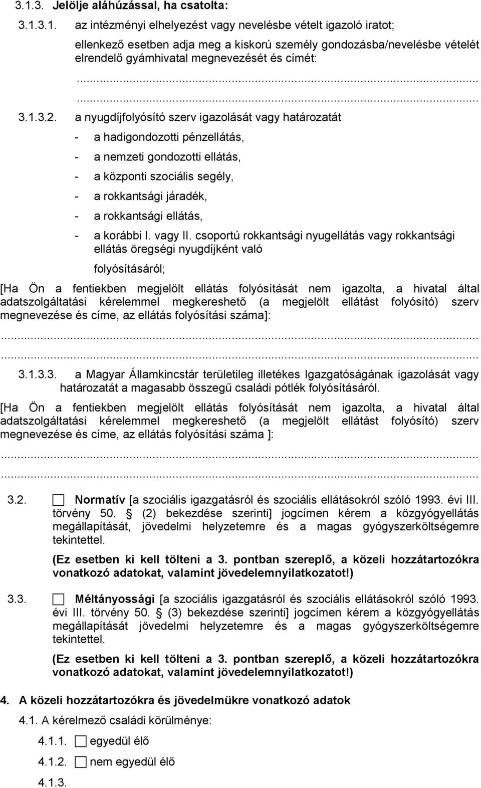 a nyugdíjfolyósító szerv igazolását vagy határozatát - a hadigondozotti pénzellátás, - a nemzeti gondozotti ellátás, - a központi szociális segély, - a rokkantsági járadék, - a rokkantsági ellátás, -