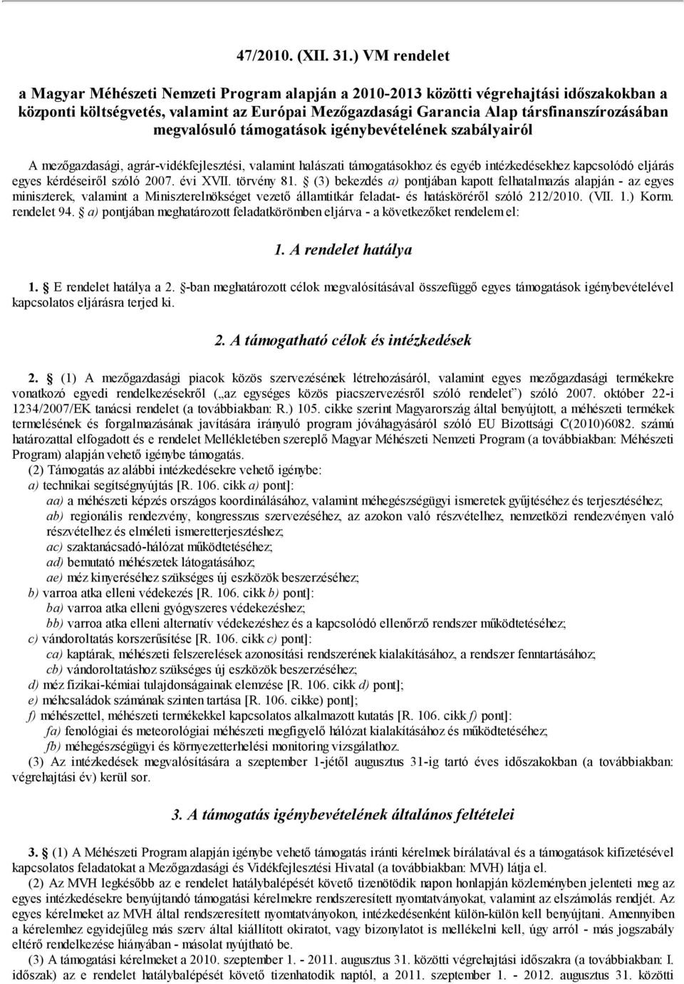 megvalósuló támogatások igénybevételének szabályairól A mezőgazdasági, agrár-vidékfejlesztési, valamint halászati támogatásokhoz és egyéb intézkedésekhez kapcsolódó eljárás egyes kérdéseiről szóló