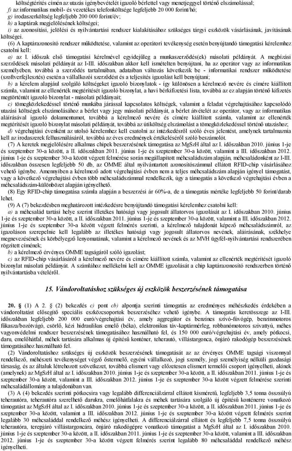 javításának költségei. (6) A kaptárazonosító rendszer működtetése, valamint az operátori tevékenység esetén benyújtandó támogatási kérelemhez csatolni kell: a) az I.