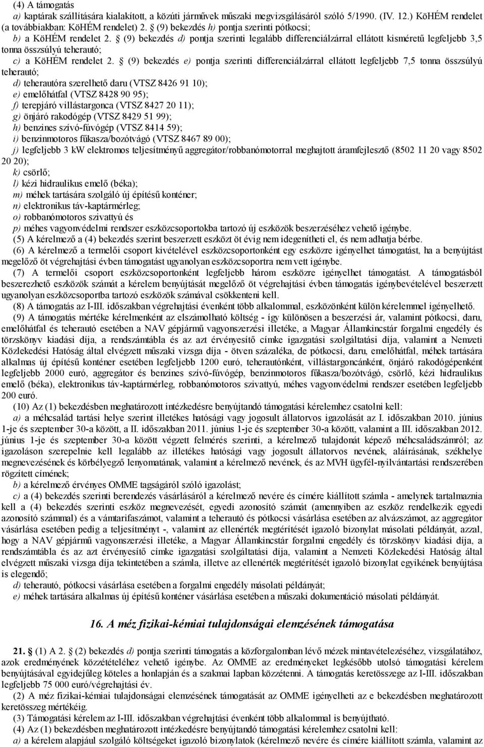 (9) bekezdés d) pontja szerinti legalább differenciálzárral ellátott kisméretű legfeljebb 3,5 tonna összsúlyú teherautó; c) a KöHÉM rendelet 2.