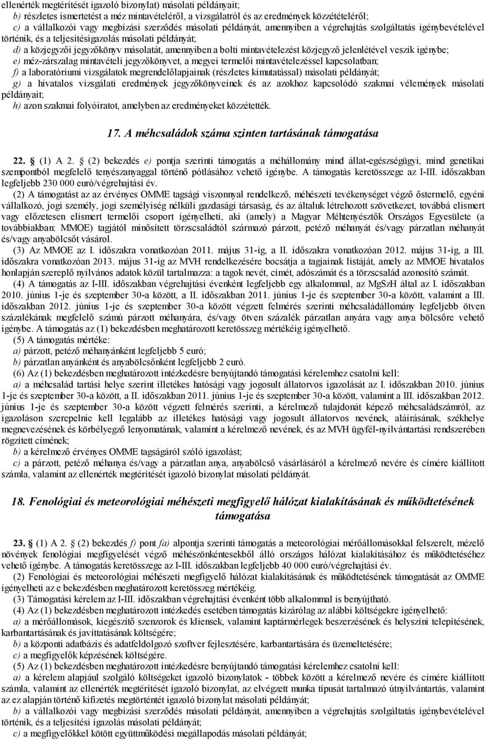 mintavételezést közjegyző jelenlétével veszik igénybe; e) méz-zárszalag mintavételi jegyzőkönyvet, a megyei termelői mintavételezéssel kapcsolatban; f) a laboratóriumi vizsgálatok megrendelőlapjainak