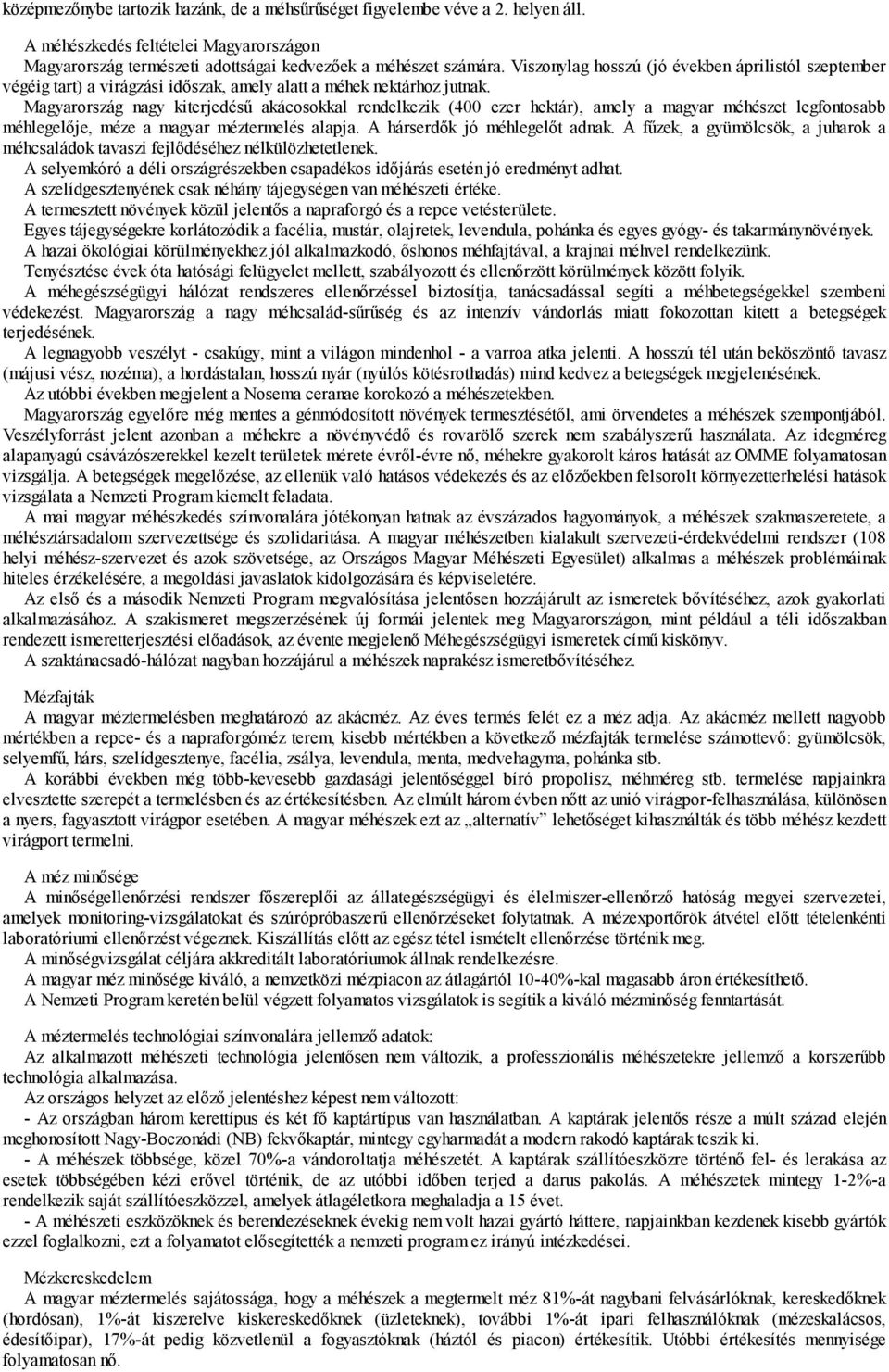 Magyarország nagy kiterjedésű akácosokkal rendelkezik (400 ezer hektár), amely a magyar méhészet legfontosabb méhlegelője, méze a magyar méztermelés alapja. A hárserdők jó méhlegelőt adnak.