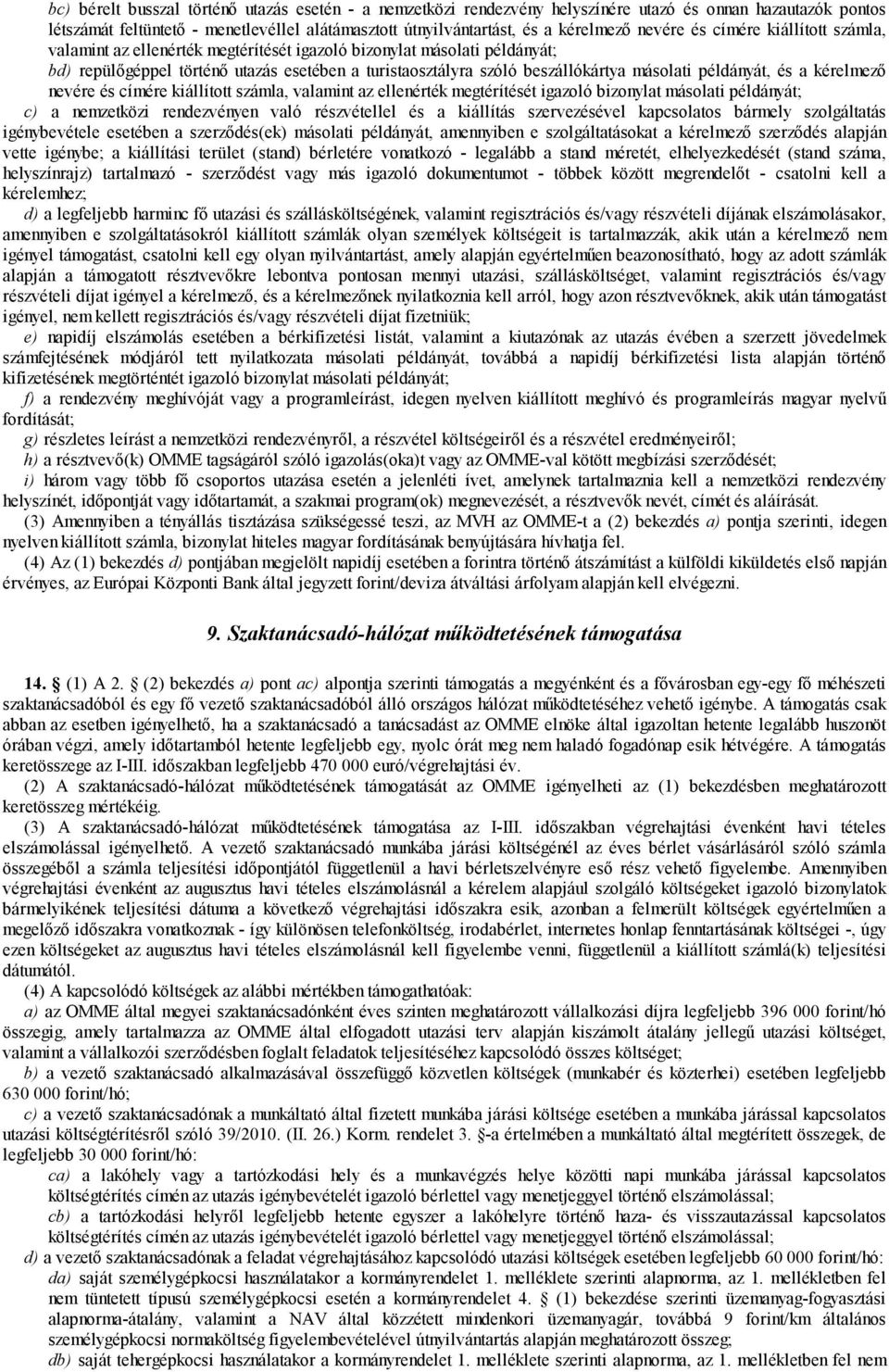 példányát, és a kérelmező nevére és címére kiállított számla, valamint az ellenérték megtérítését igazoló bizonylat másolati példányát; c) a nemzetközi rendezvényen való részvétellel és a kiállítás