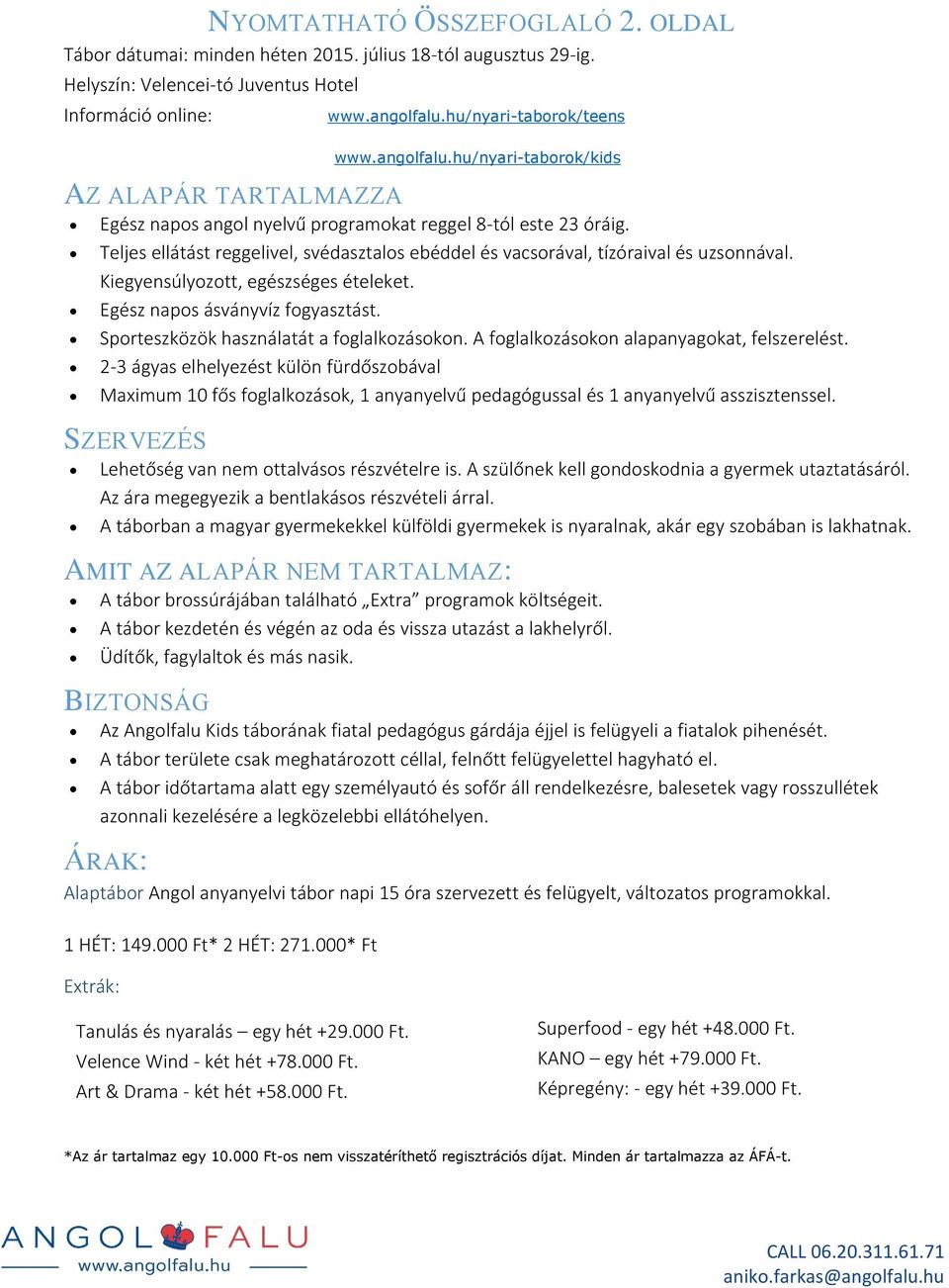 Teljes ellátást reggelivel, svédasztalos ebéddel és vacsorával, tízóraival és uzsonnával. Kiegyensúlyozott, egészséges ételeket. Egész napos ásványvíz fogyasztást.
