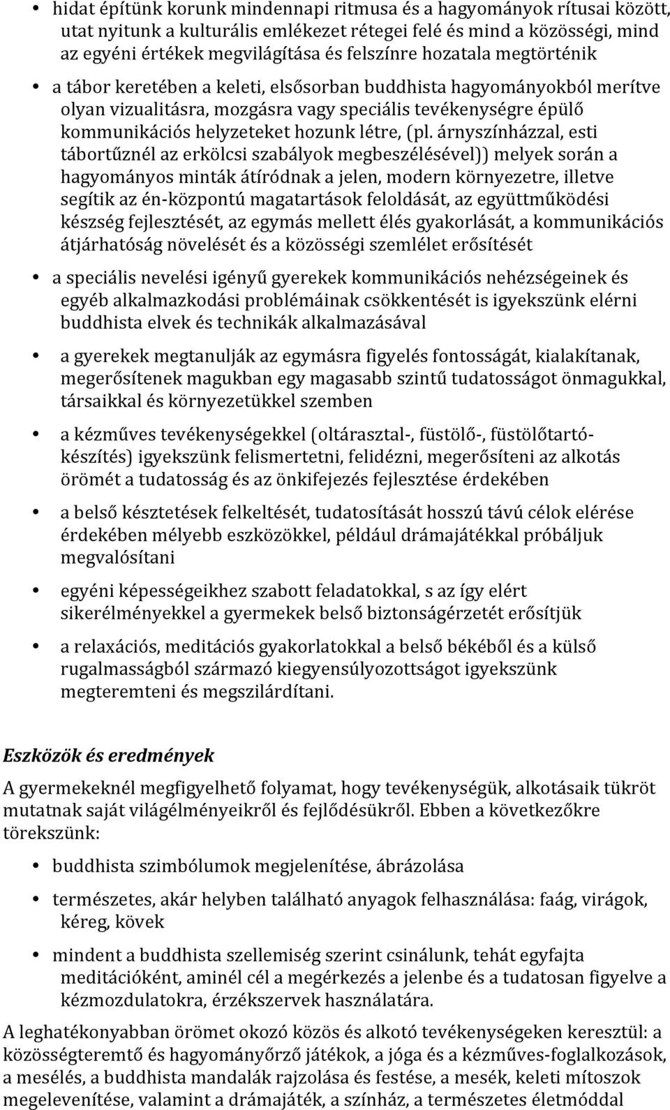 (pl. árnyszínházzal, esti tábortűznél az erkölcsi szabályok megbeszélésével)) melyek során a hagyományos minták átíródnak a jelen, modern környezetre, illetve segítik az énközpontú magatartások