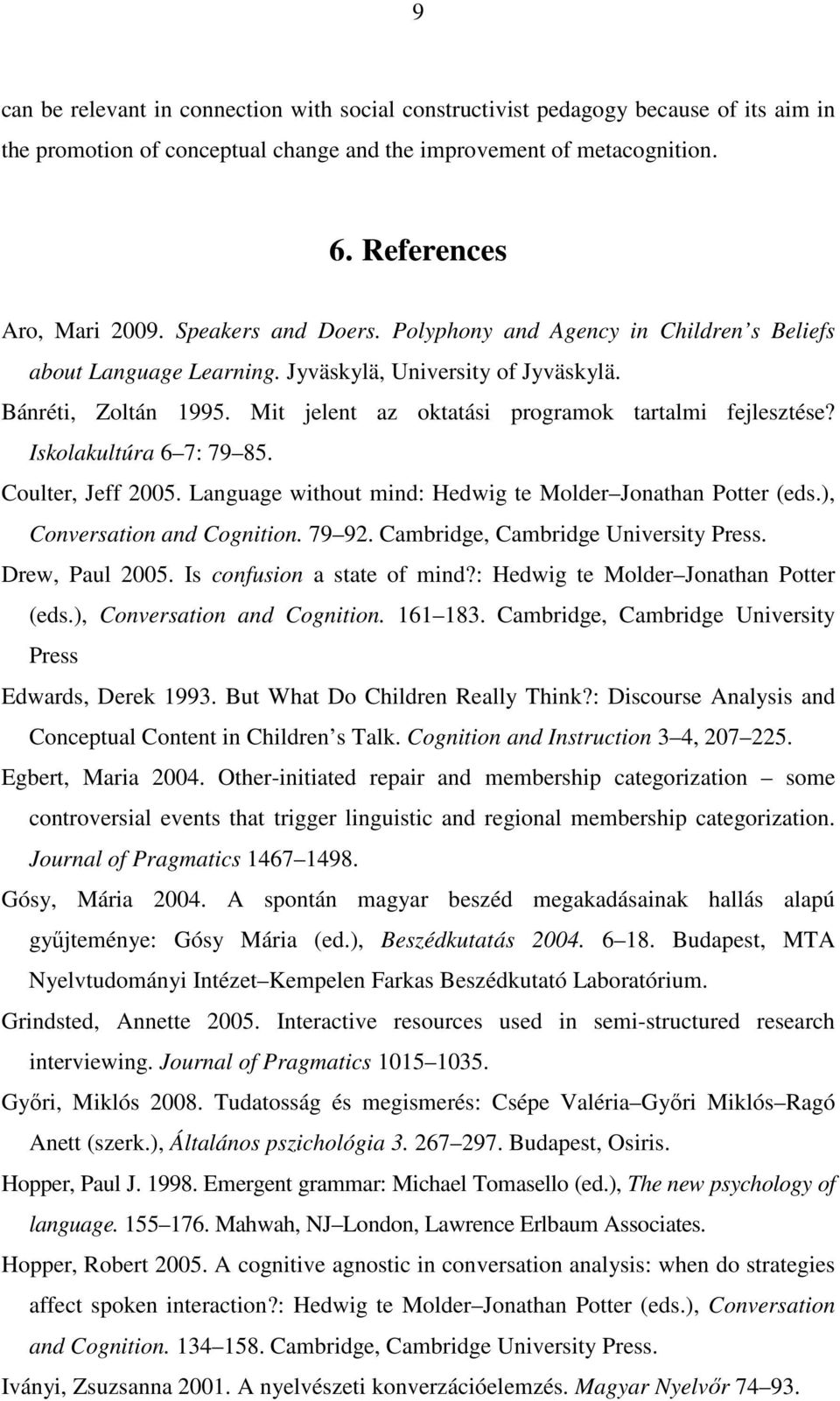 Iskolakultúra 6 7: 79 85. Coulter, Jeff 2005. Language without mind: Hedwig te Molder Jonathan Potter (eds.), Conversation and Cognition. 79 92. Cambridge, Cambridge University Press. Drew, Paul 2005.