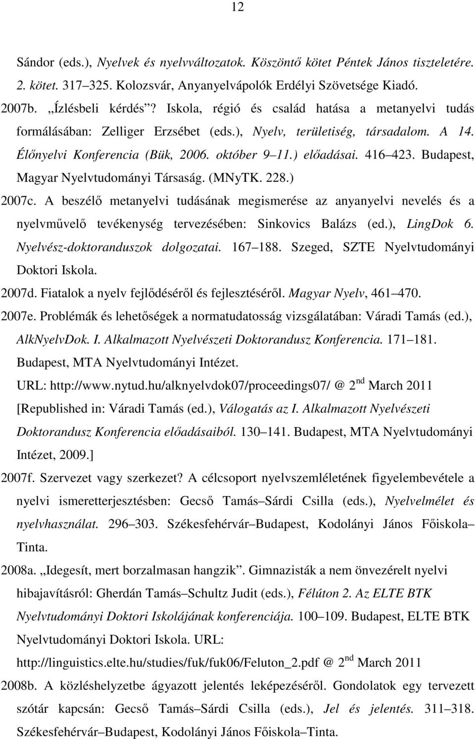 Budapest, Magyar Nyelvtudományi Társaság. (MNyTK. 228.) 2007c. A beszélő metanyelvi tudásának megismerése az anyanyelvi nevelés és a nyelvművelő tevékenység tervezésében: Sinkovics Balázs (ed.