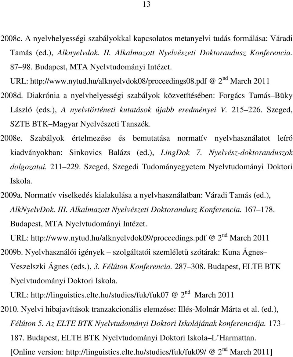 Diakrónia a nyelvhelyességi szabályok közvetítésében: Forgács Tamás Büky László (eds.), A nyelvtörténeti kutatások újabb eredményei V. 215 226. Szeged, SZTE BTK Magyar Nyelvészeti Tanszék. 2008e.
