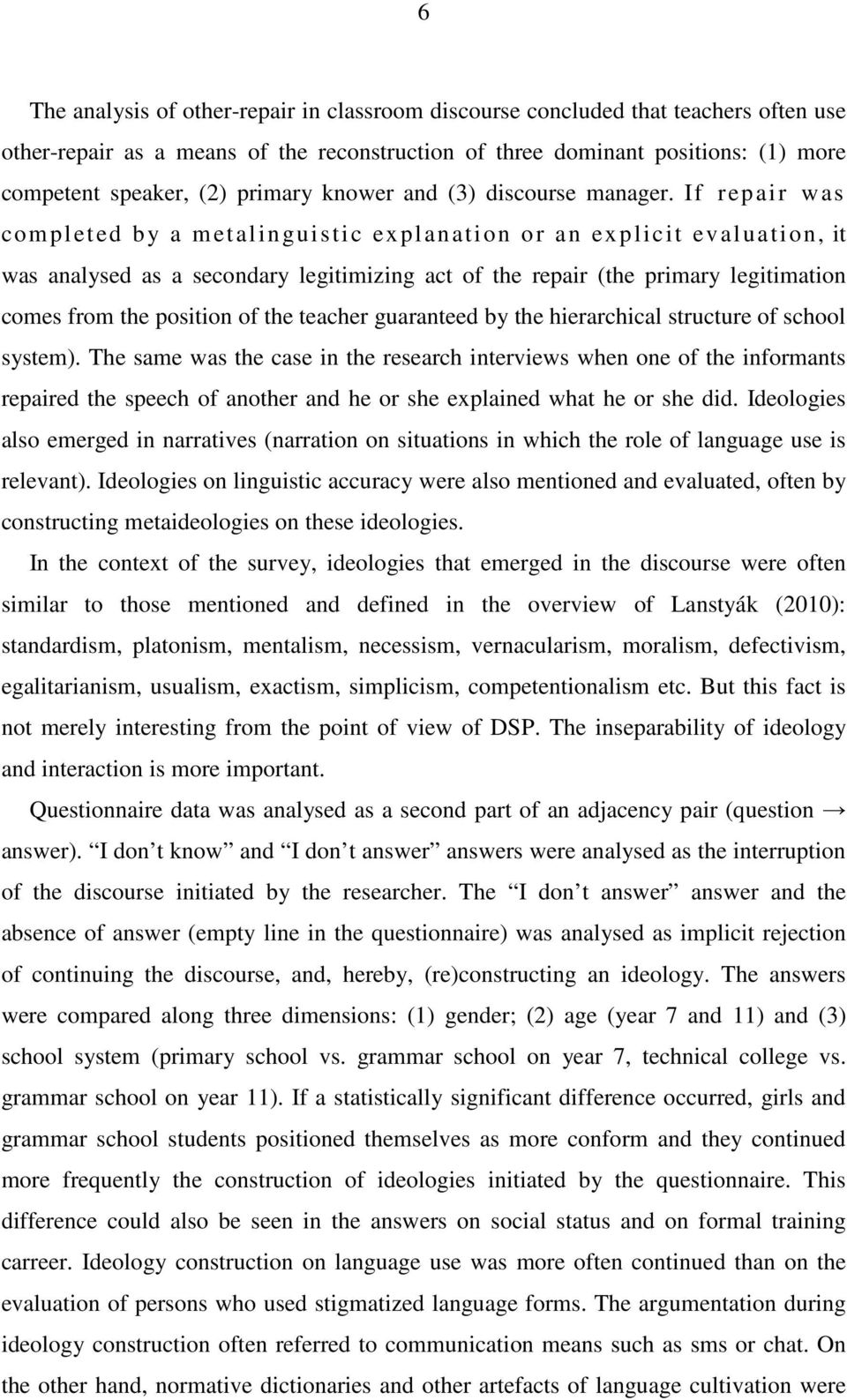 If repair was completed by a metalinguistic explanation or an explicit evaluation, it was analysed as a secondary legitimizing act of the repair (the primary legitimation comes from the position of