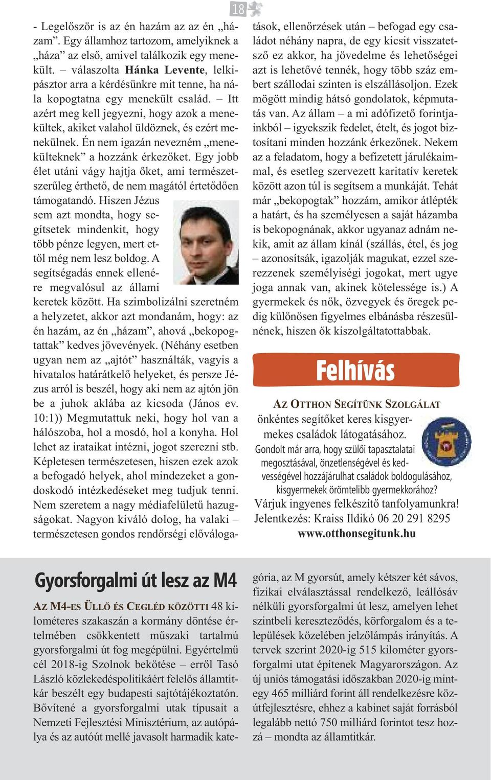 Itt azért meg kell jegyezni, hogy azok a menekültek, akiket valahol üldöznek, és ezért menekülnek. Én nem igazán nevezném menekülteknek a hozzánk érkezőket.