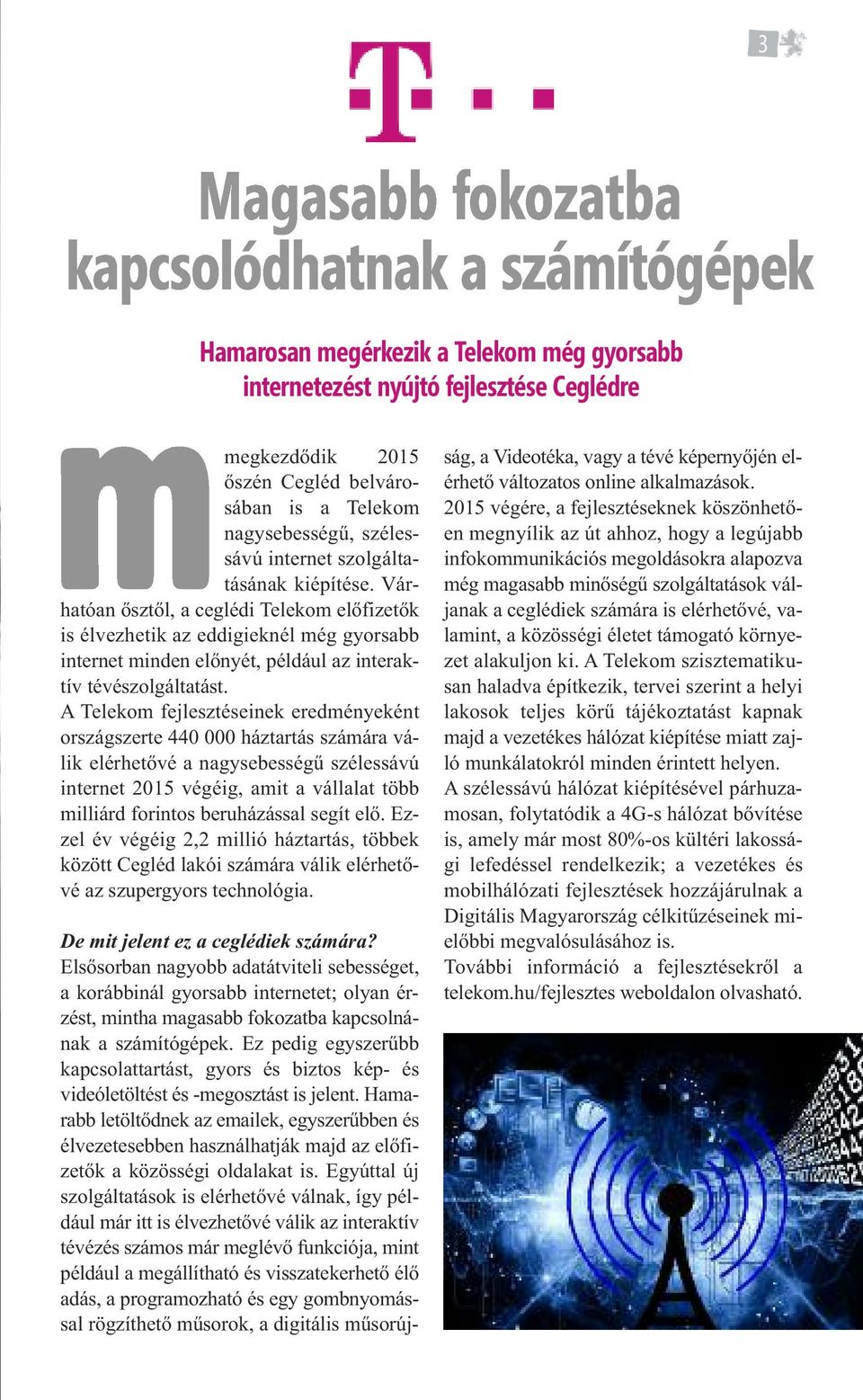 A Telekom fejlesztéseinek eredményeként országszerte 440 000 háztartás számára válik elérhetővé a nagysebességű szélessávú internet 2015 végéig, amit a vállalat több milliárd forintos beruházással