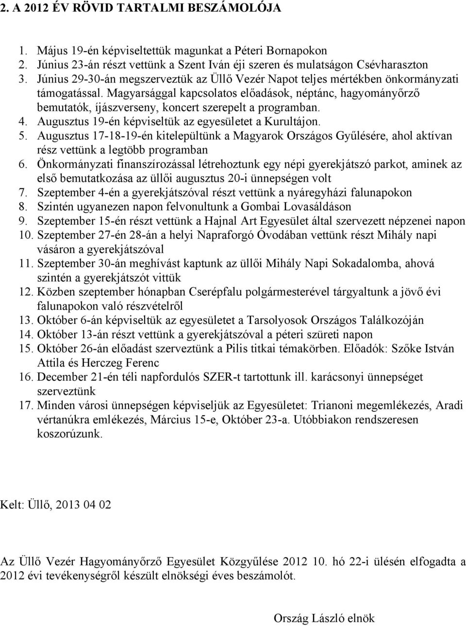 Magyarsággal kapcsolatos előadások, néptánc, hagyományőrző bemutatók, íjászverseny, koncert szerepelt a programban. 4. Augusztus 19-én képviseltük az egyesületet a Kurultájon. 5.