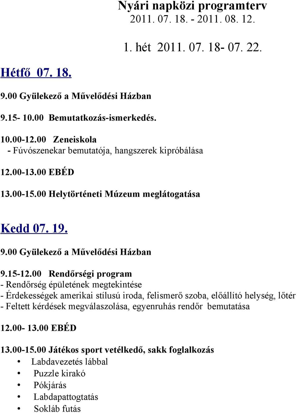 - Rendőrség épületének megtekintése - Érdekességek amerikai stílusú iroda, felismerő szoba, előállító helység, lőtér - Feltett kérdések