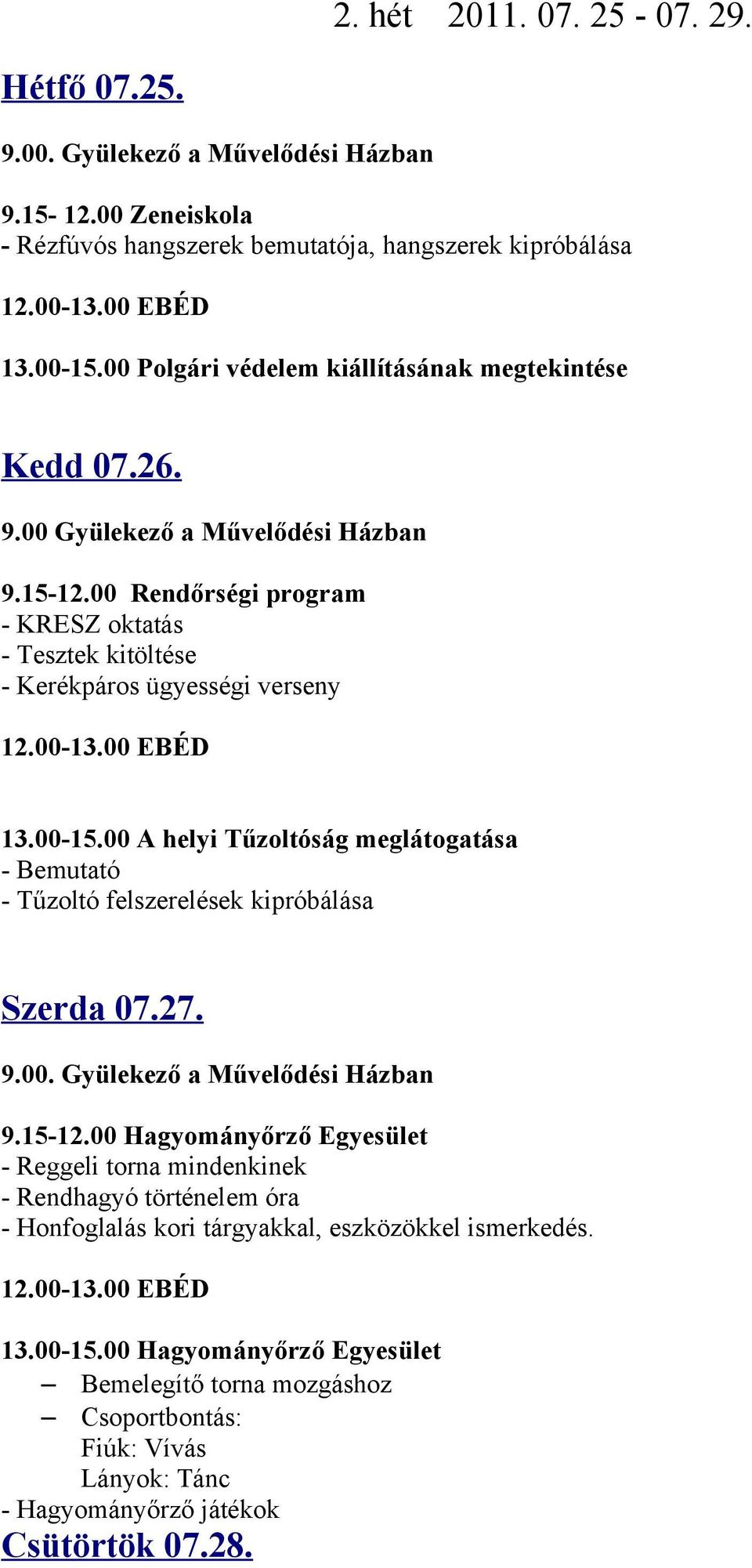 27. 9.00. Gyülekező a Művelődési Házban - Reggeli torna mindenkinek - Rendhagyó történelem óra - Honfoglalás kori tárgyakkal, eszközökkel ismerkedés.