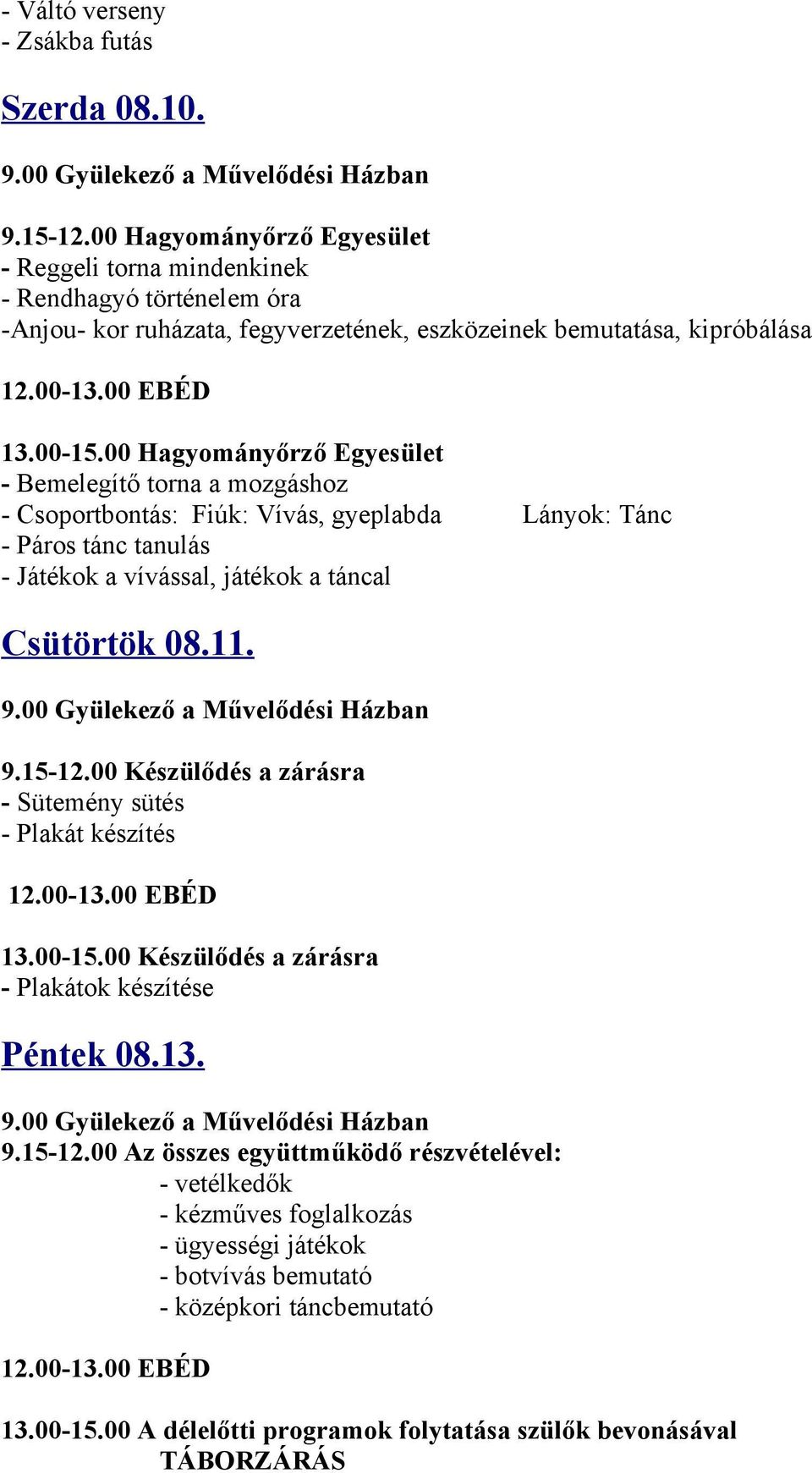 Csoportbontás: Fiúk: Vívás, gyeplabda Lányok: Tánc - Páros tánc tanulás - Játékok a vívással, játékok a táncal Csütörtök 08.11. 9.15-12.