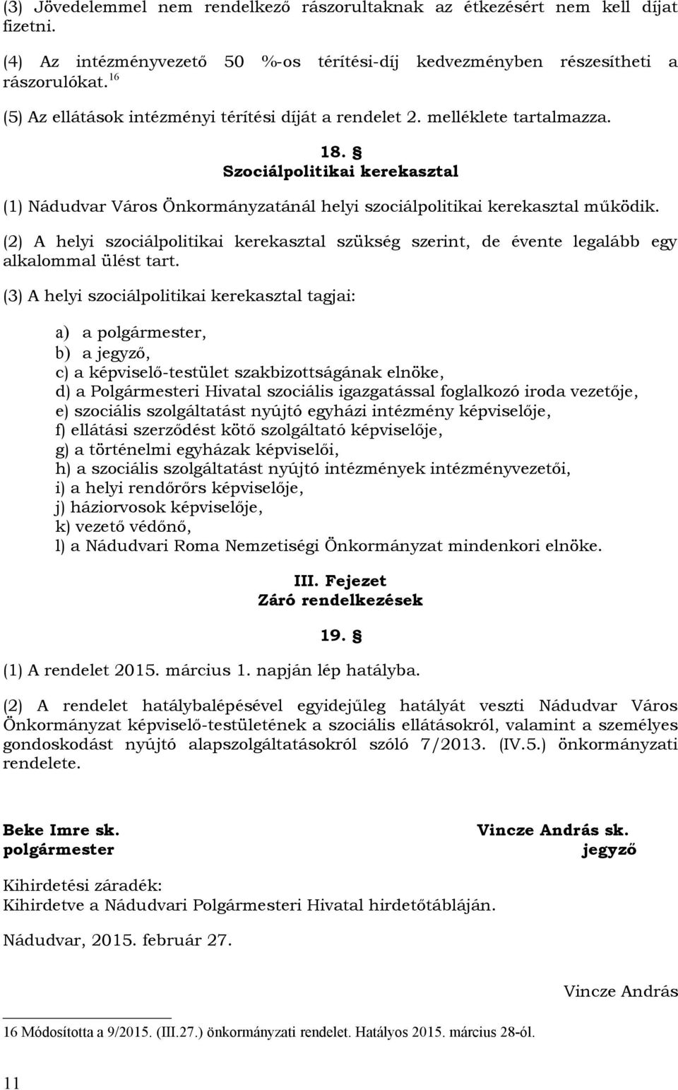 (2) A helyi szociálpolitikai kerekasztal szükség szerint, de évente legalább egy alkalommal ülést tart.