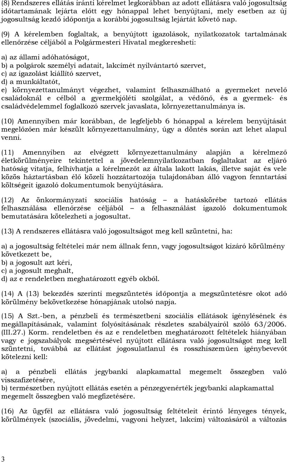 (9) A kérelemben foglaltak, a benyújtott igazolások, nyilatkozatok tartalmának ellenőrzése céljából a Polgármesteri Hivatal megkeresheti: a) az állami adóhatóságot, b) a polgárok személyi adatait,