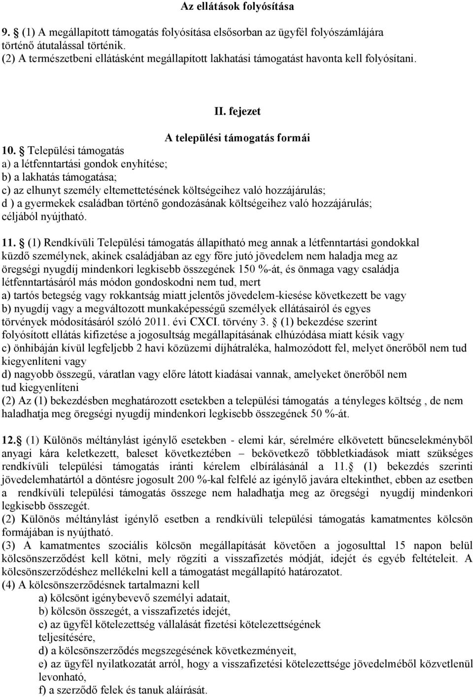 Települési támogatás a) a létfenntartási gondok enyhítése; b) a lakhatás támogatása; c) az elhunyt személy eltemettetésének költségeihez való hozzájárulás; d ) a gyermekek családban történő