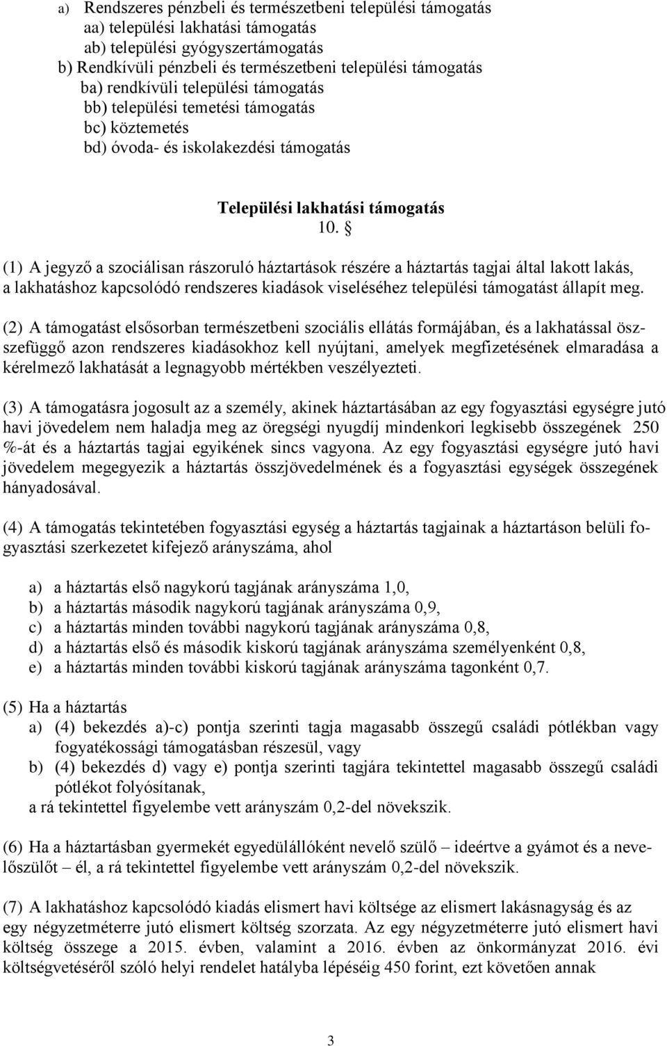 (1) A jegyző a szociálisan rászoruló háztartások részére a háztartás tagjai által lakott lakás, a lakhatáshoz kapcsolódó rendszeres kiadások viseléséhez települési támogatást állapít meg.