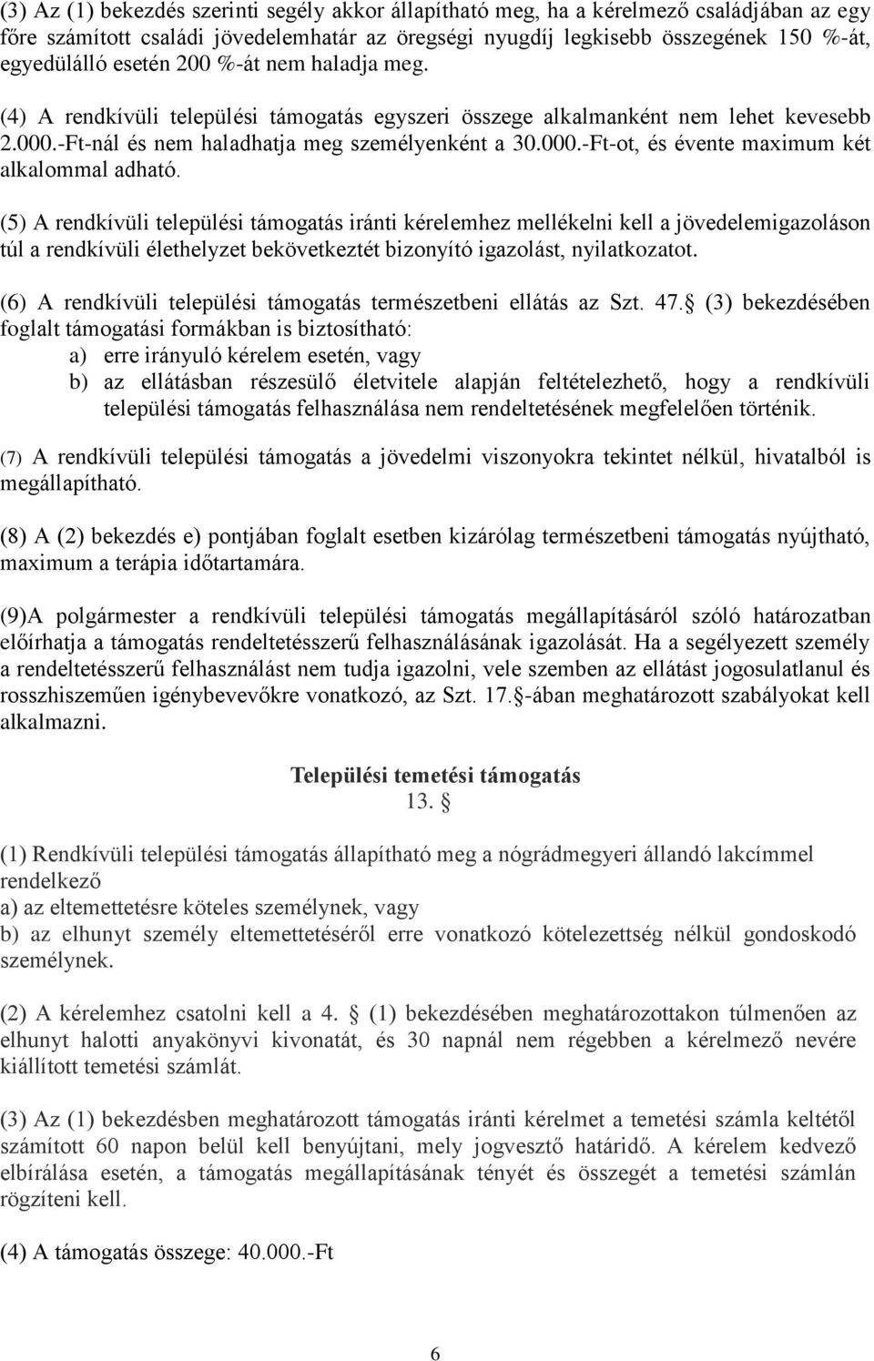 (5) A rendkívüli települési támogatás iránti kérelemhez mellékelni kell a jövedelemigazoláson túl a rendkívüli élethelyzet bekövetkeztét bizonyító igazolást, nyilatkozatot.