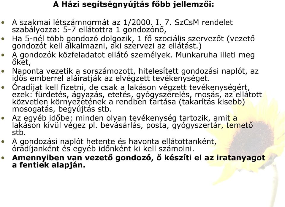 ) A gondozók közfeladatot ellátó személyek. Munkaruha illeti meg őket, Naponta vezetik a sorszámozott, hitelesített gondozási naplót, az idős emberrel aláíratják az elvégzett tevékenységet.