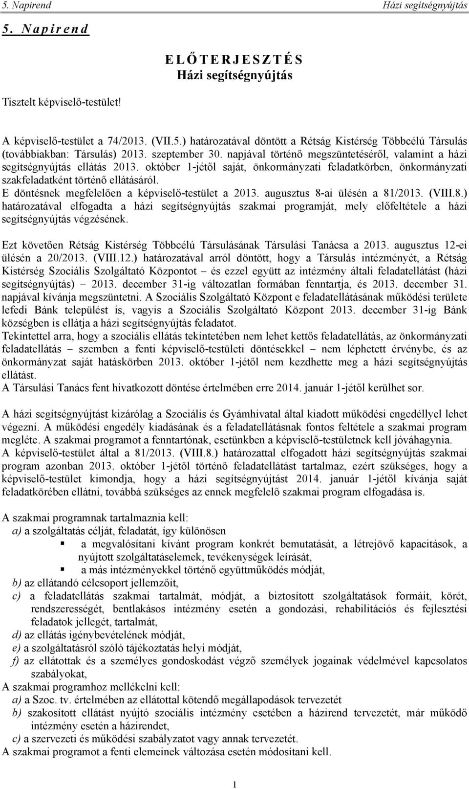 E döntésnek megfelelően a képviselő-testület a 2013. augusztus 8-ai ülésén a 81/2013. (VIII.8.) határozatával elfogadta a házi segítségnyújtás szakmai programját, mely előfeltétele a házi segítségnyújtás végzésének.