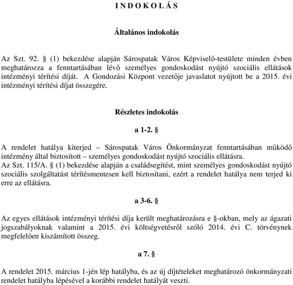 A Gondozási Központ vezetője javaslatot nyújtott be a 2015. évi intézményi térítési díjat összegére. Részletes indokolás a 1-2.