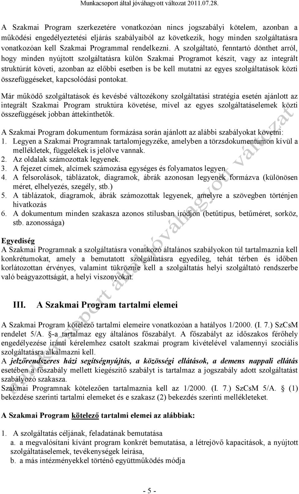 A szlgáltató, fenntartó dönthet arról, hgy minden nyújttt szlgáltatásra külön Szakmai Prgramt készít, vagy az integrált struktúrát követi, aznban az előbbi esetben is be kell mutatni az egyes