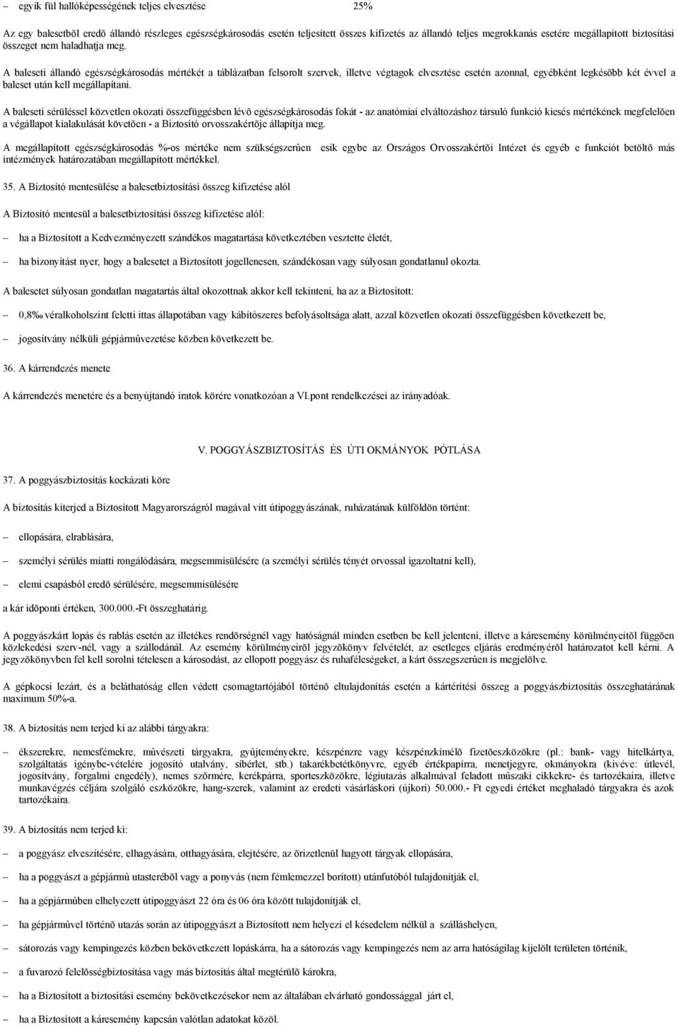 A baleseti állandó egészségkárosodás mértékét a táblázatban felsorolt szervek, illetve végtagok elvesztése esetén azonnal, egyébként legkésõbb két évvel a baleset után kell megállapítani.