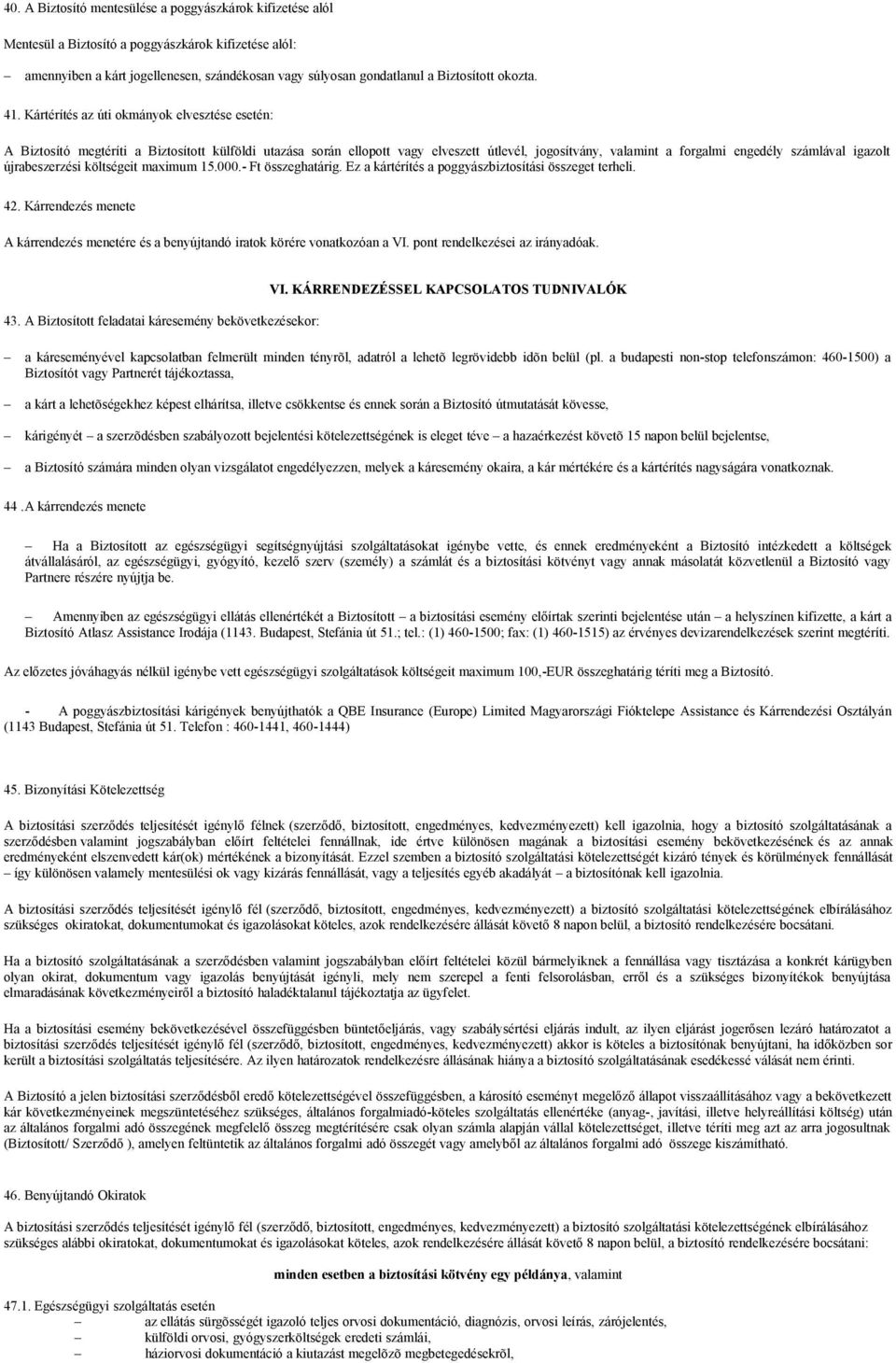 Kártérítés az úti okmányok elvesztése esetén: A Biztosító megtéríti a Biztosított külföldi utazása során ellopott vagy elveszett útlevél, jogosítvány, valamint a forgalmi engedély számlával igazolt