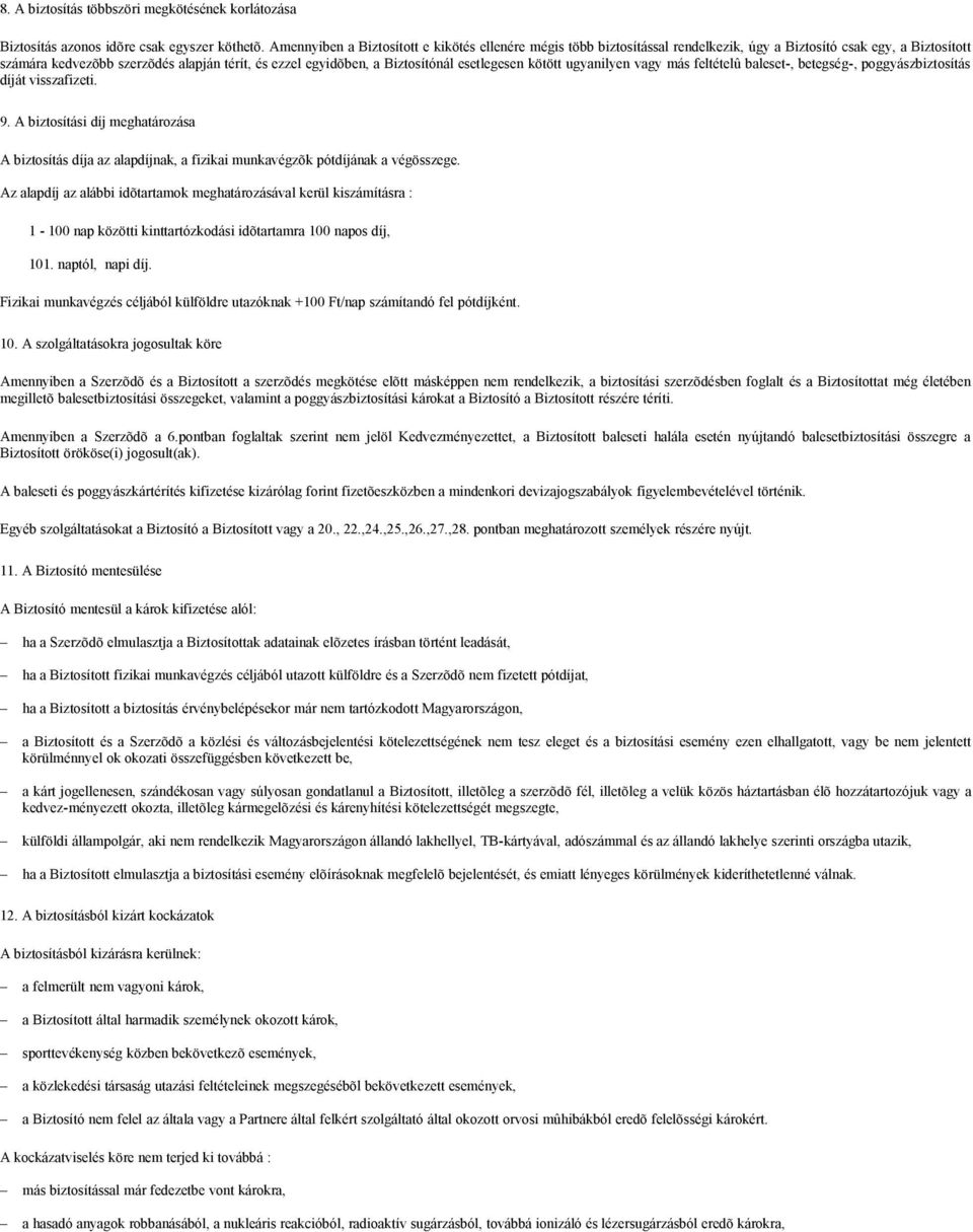 esetlegesen kötött ugyanilyen vagy más feltételû baleset-, betegség-, poggyászbiztosítás díját visszafizeti. 9.