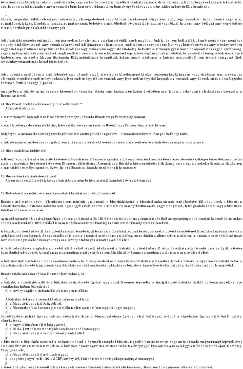 ellenségeskedések vagy háborús cselekmények (függetlenül attól, hogy hivatalosan hadat üzentek vagy sem), polgárháború, felkelés, forradalom, lázadás, polgári zavargás, beleértve ennek felkeléssé