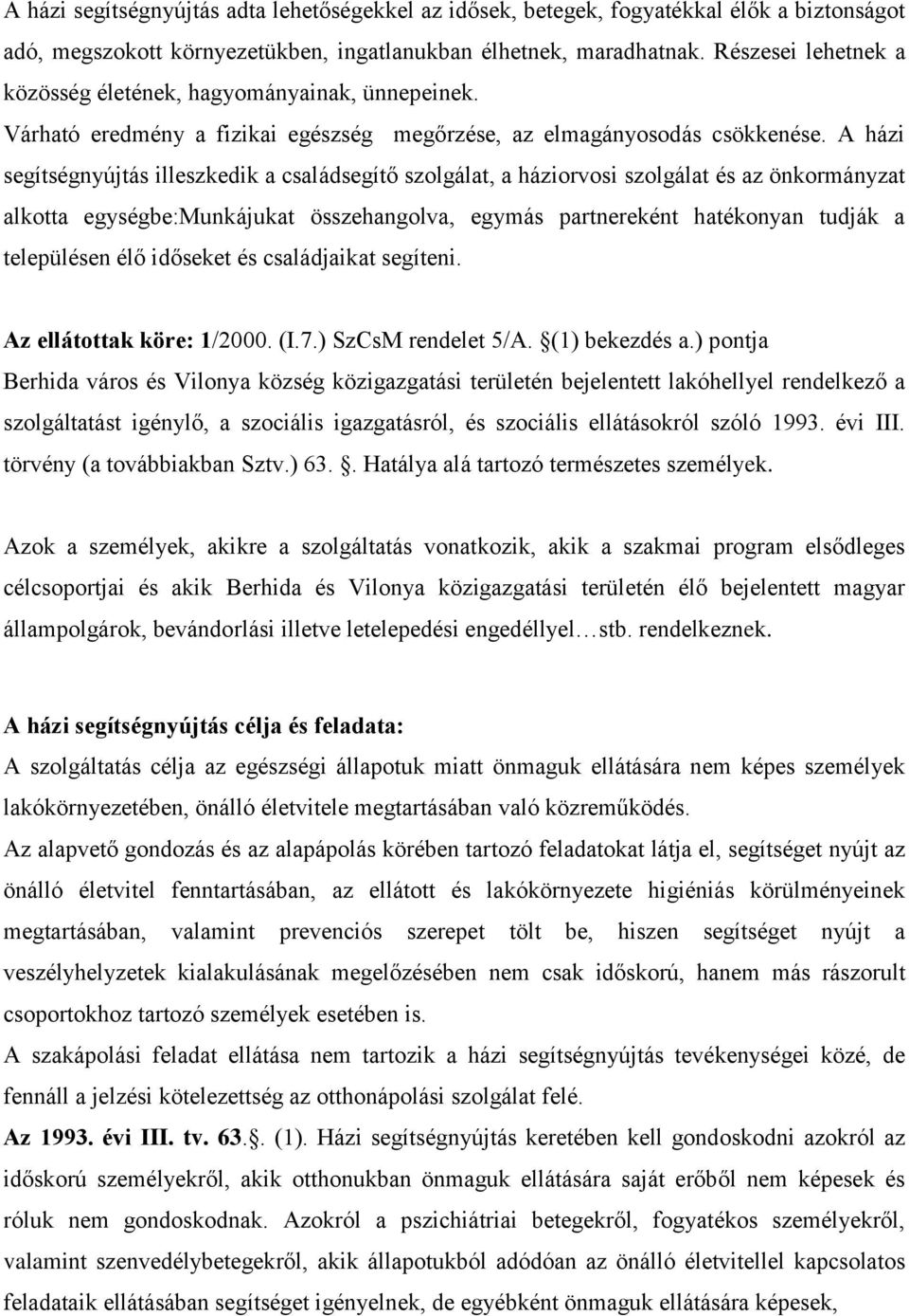 A házi segítségnyújtás illeszkedik a családsegítő szolgálat, a háziorvosi szolgálat és az önkormányzat alkotta egységbe:munkájukat összehangolva, egymás partnereként hatékonyan tudják a településen