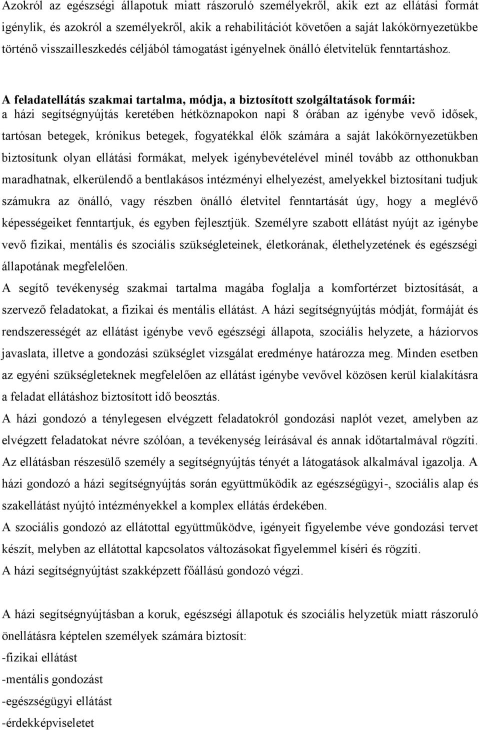 A feladatellátás szakmai tartalma, módja, a biztosított szolgáltatások formái: a házi segítségnyújtás keretében hétköznapokon napi 8 órában az igénybe vevő idősek, tartósan betegek, krónikus betegek,