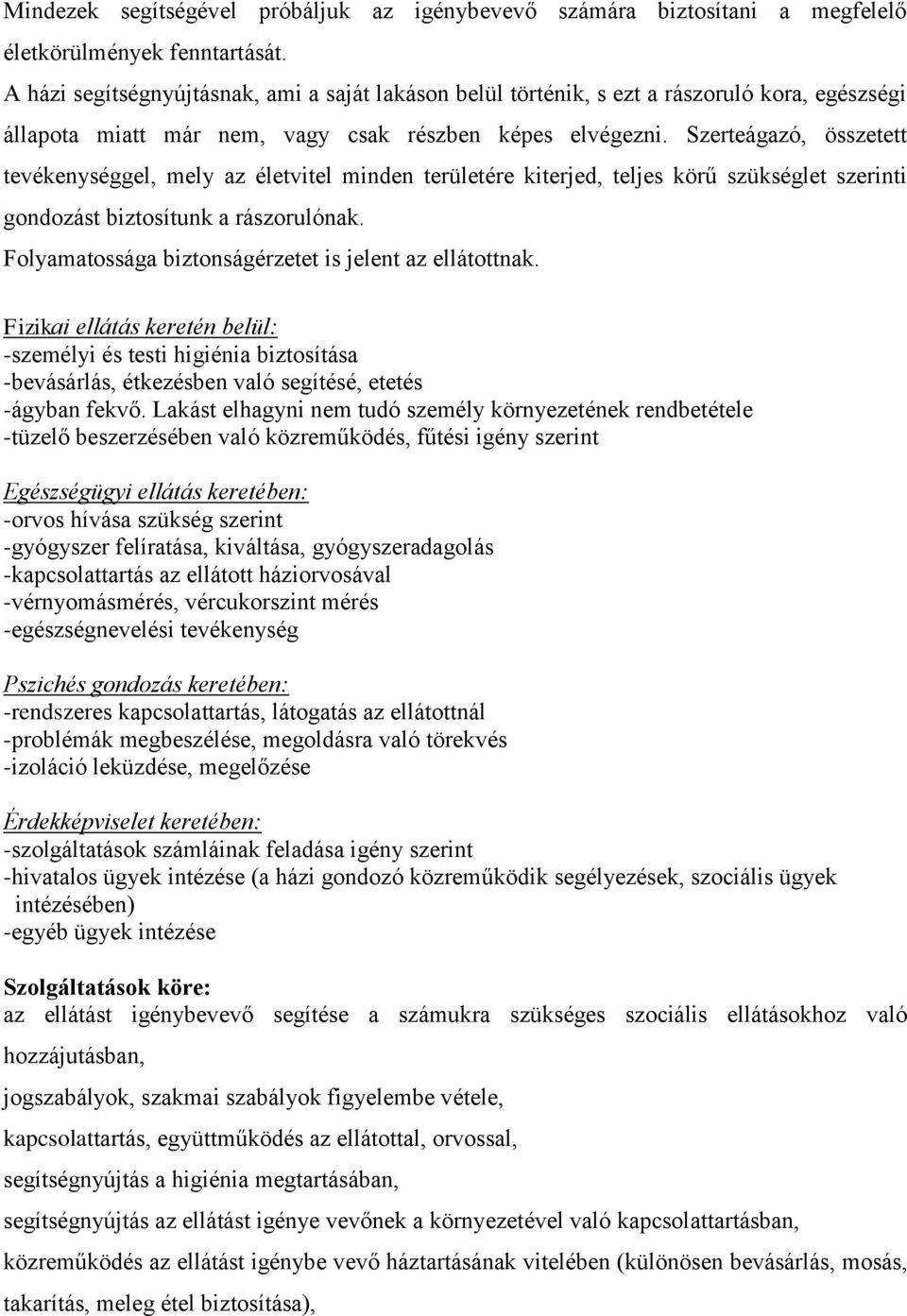 Szerteágazó, összetett tevékenységgel, mely az életvitel minden területére kiterjed, teljes körű szükséglet szerinti gondozást biztosítunk a rászorulónak.