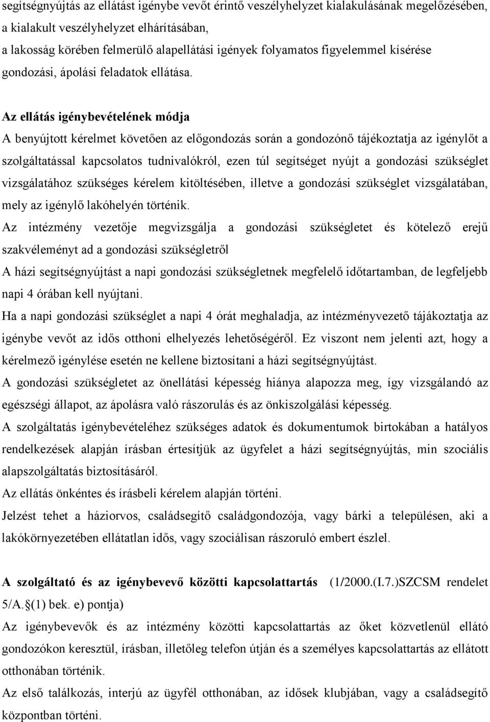 Az ellátás igénybevételének módja A benyújtott kérelmet követően az előgondozás során a gondozónő tájékoztatja az igénylőt a szolgáltatással kapcsolatos tudnivalókról, ezen túl segítséget nyújt a