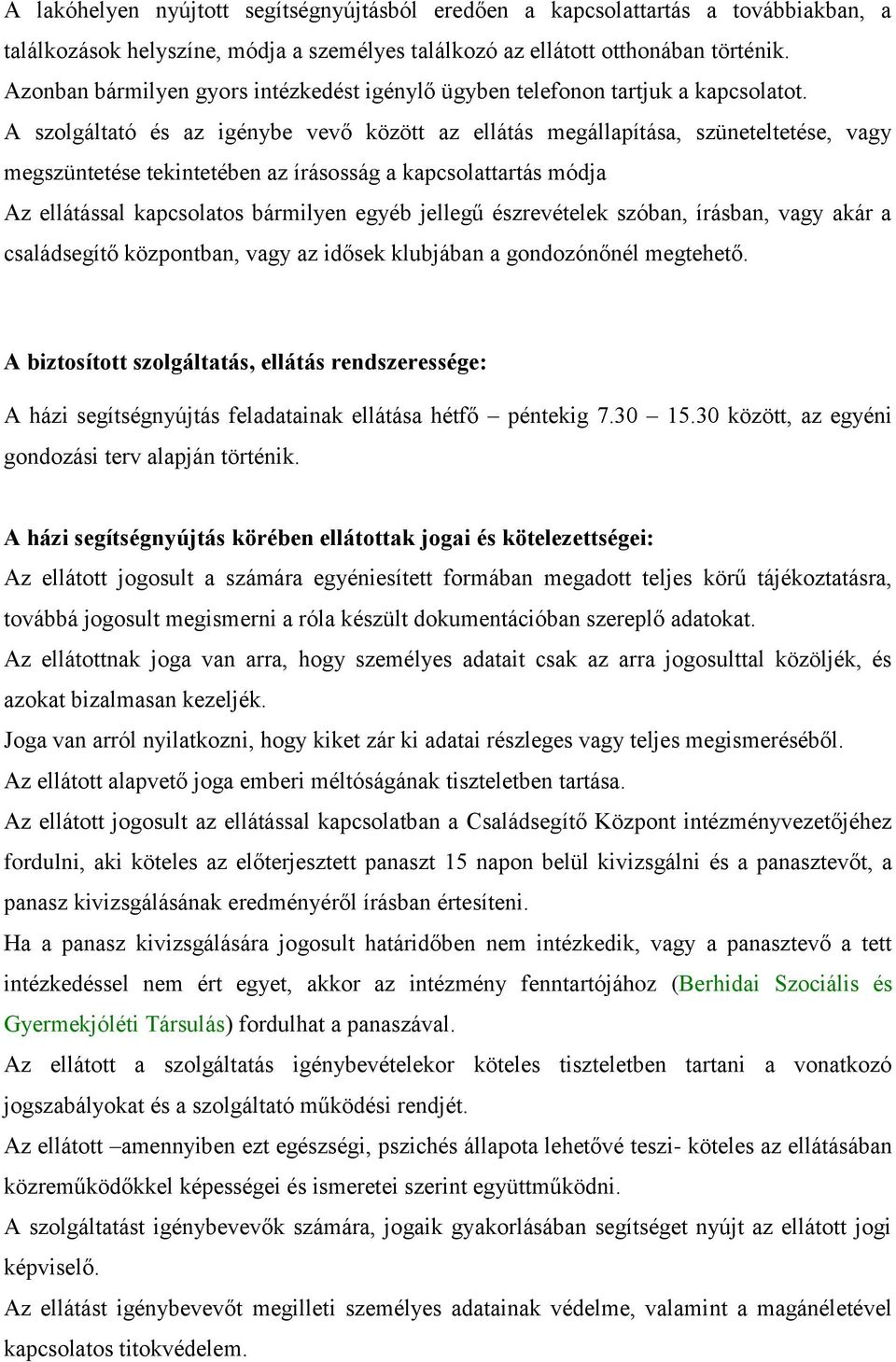 A szolgáltató és az igénybe vevő között az ellátás megállapítása, szüneteltetése, vagy megszüntetése tekintetében az írásosság a kapcsolattartás módja Az ellátással kapcsolatos bármilyen egyéb