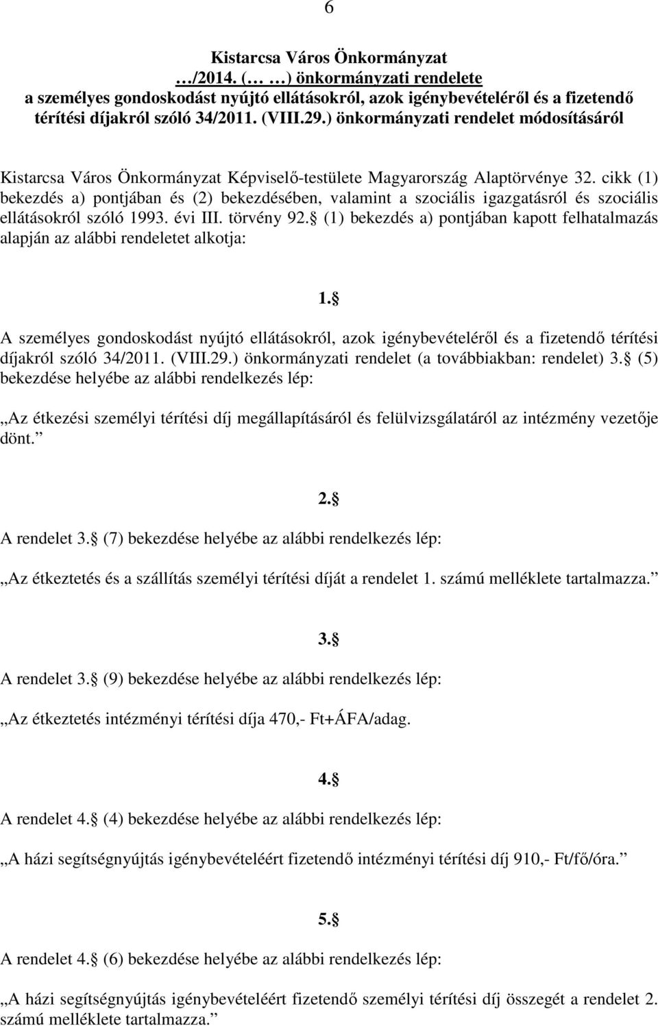 cikk (1) bekezdés a) pontjában és (2) bekezdésében, valamint a szociális igazgatásról és szociális ellátásokról szóló 1993. évi III. törvény 92.