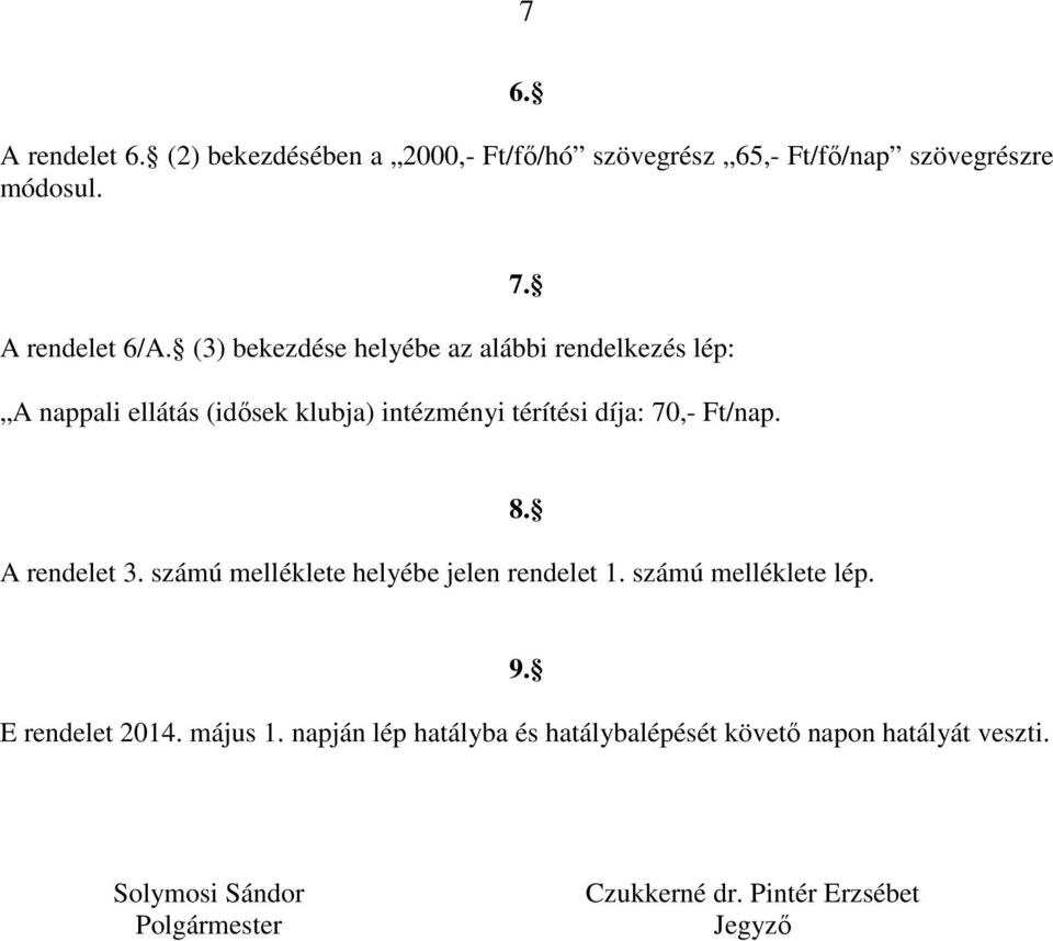 7. A rendelet 3. számú melléklete helyébe jelen rendelet 1. számú melléklete lép. 8. 9. E rendelet 2014. május 1.