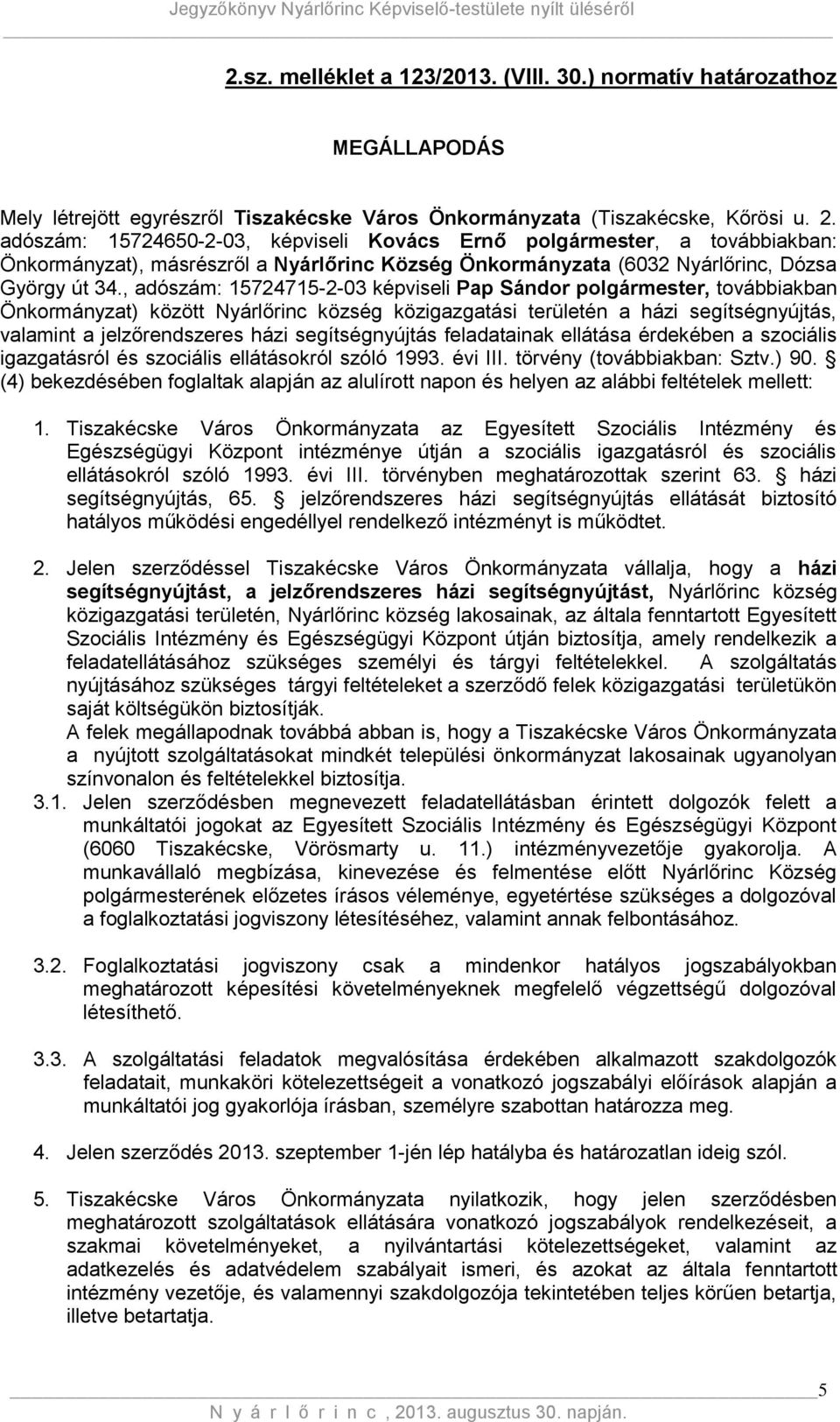 , adószám: 15724715-2-03 képviseli Pap Sándor polgármester, továbbiakban Önkormányzat) között Nyárlőrinc község közigazgatási területén a házi segítségnyújtás, valamint a jelzőrendszeres házi