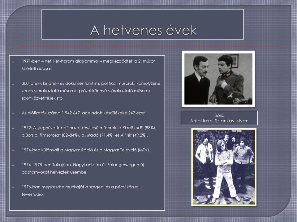 Az előfizetők száma 1 942 647, az eladtt készülékeké 247 ezer. 1972: A legnézettebb hazai készítésű műsrk: a Ki mit tud? (88%), a Brs c.