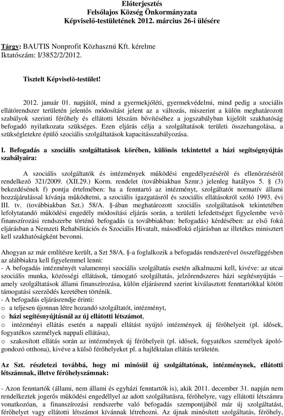 napjától, mind a gyermekjóléti, gyermekvédelmi, mind pedig a szociális ellátórendszer területén jelentıs módosítást jelent az a változás, miszerint a külön meghatározott szabályok szerinti férıhely