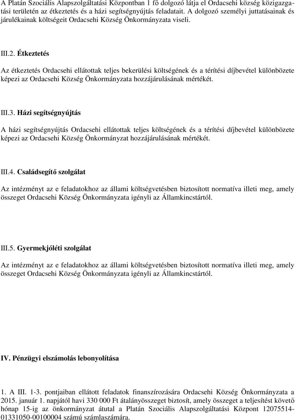 Étkeztetés Az étkeztetés Ordacsehi ellátottak teljes bekerülési költségének és a térítési díjbevétel különbözete képezi az Ordacsehi Község Önkormányzata hozzájárulásának mértékét. III.3.