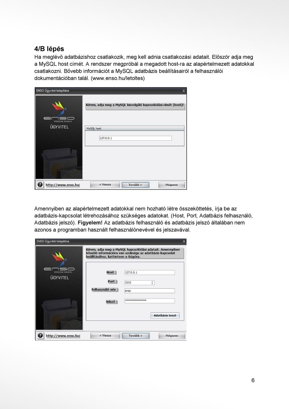 Bővebb információt a MySQL adatbázis beállításairól a felhasználói dokumentációban talál. (www.enso.